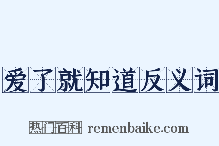 爱了就知道反义词是什么意思的图片